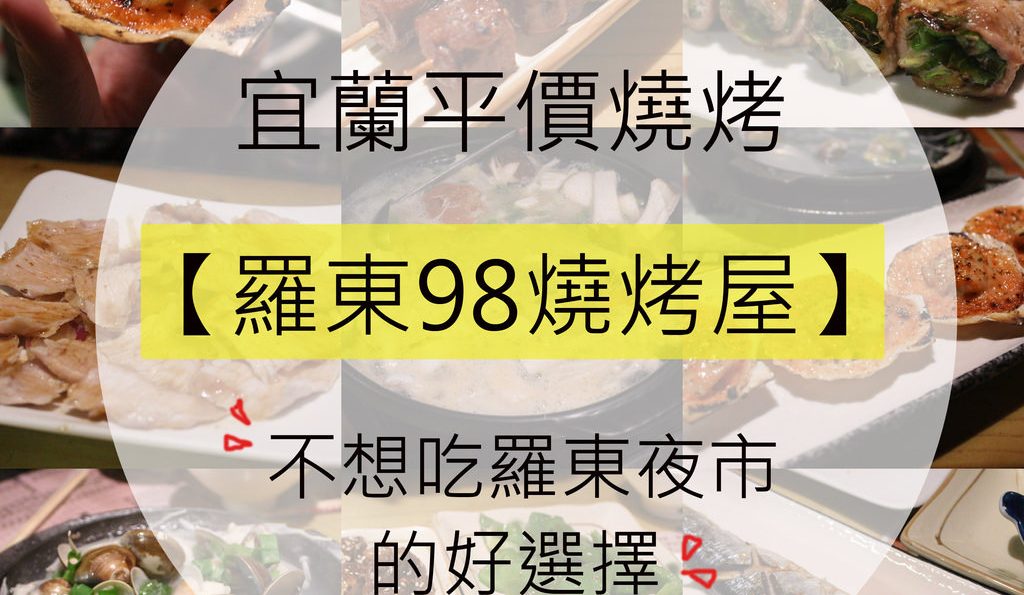 羅東美食▌平價「98燒烤屋」：吃膩羅東夜市的好選擇，美味的平價燒烤(附菜單)